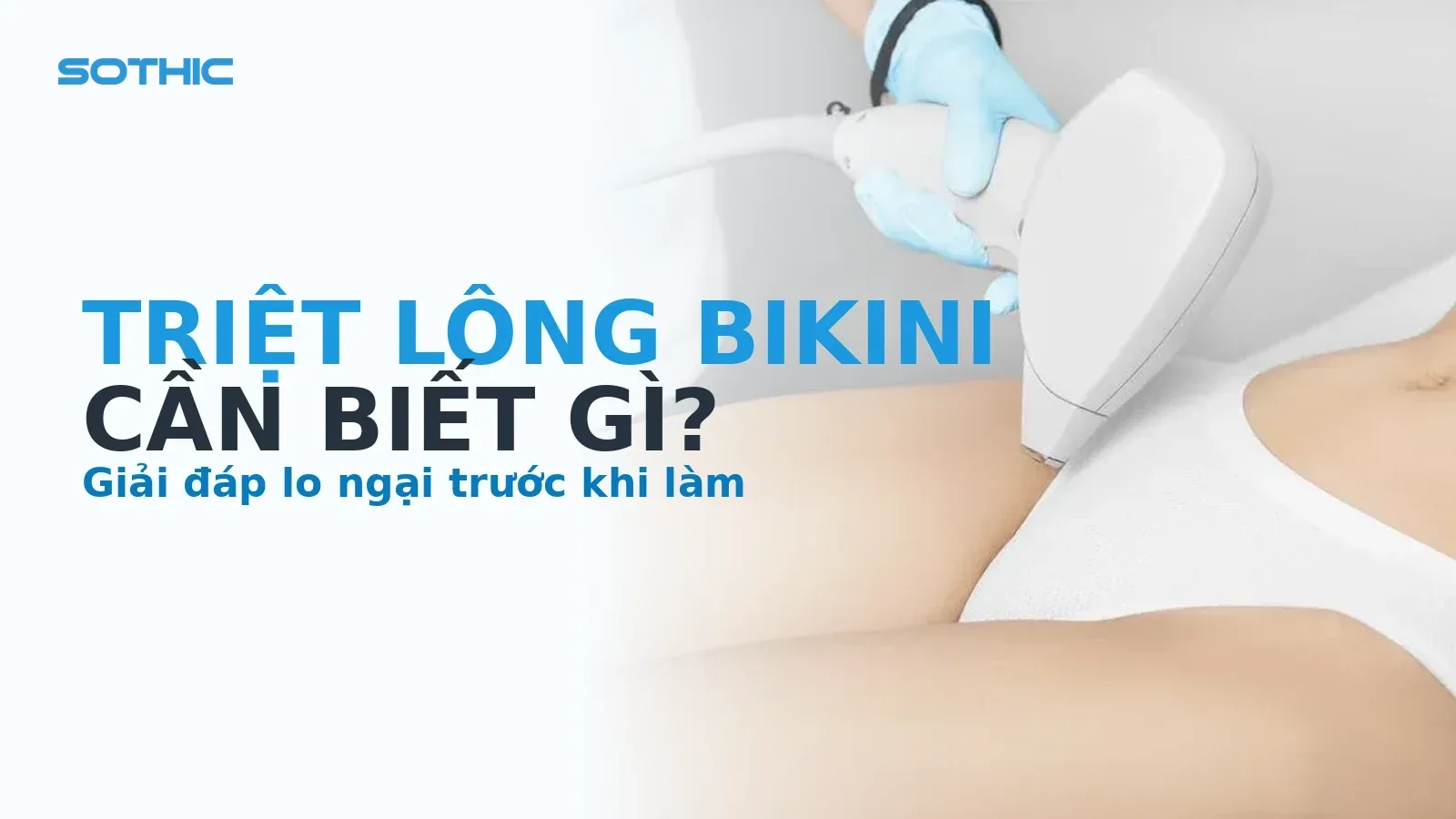 Cover bài Triệt lông bikini: những điều cần biết trước khi làm — KTV triệt lông bikini công nghệ cao cho khách, chữ TRIỆT LÔNG BIKINI / CẦN BIẾT GÌ? / Giải đáp lo ngại trước khi làm