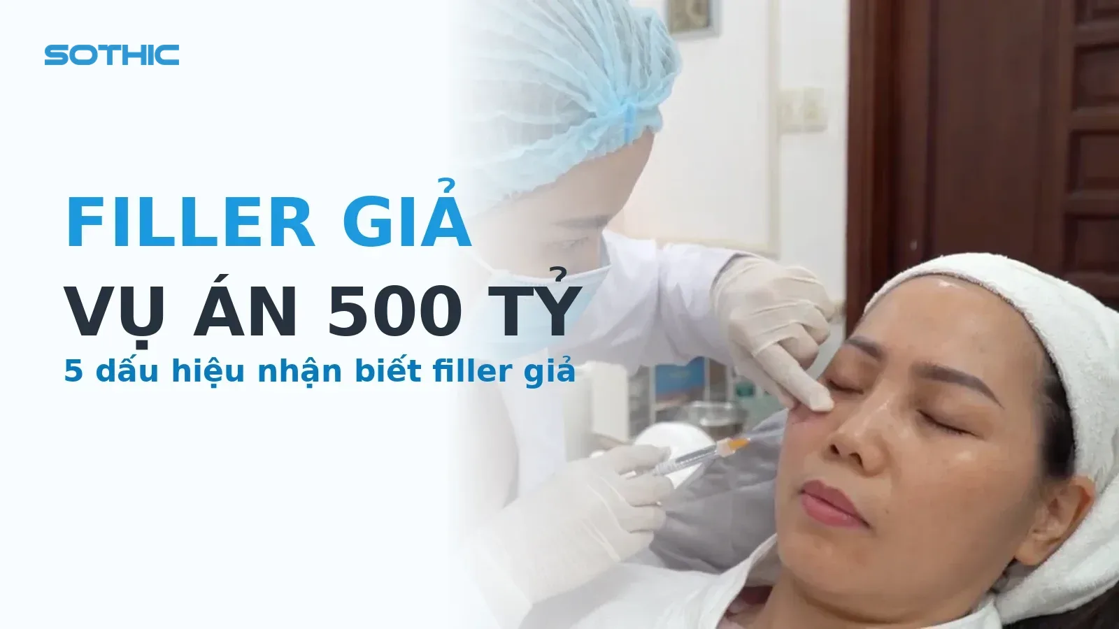 Thumbnail bài Filler giả tràn lan sau vụ án 500 tỷ: bác sĩ tiêm filler cho khách tại Sothic, chữ FILLER GIẢ VỤ ÁN 500 TỶ