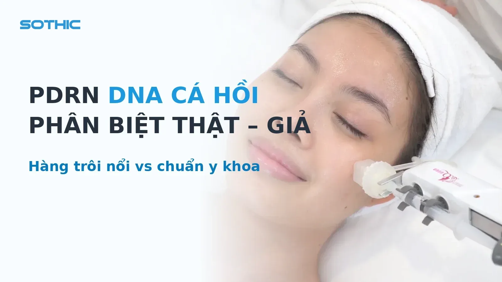 Thumbnail bài PDRN DNA cá hồi: khách đang được tiêm trẻ hoá da bằng thiết bị tại Sothic, chữ PDRN DNA CÁ HỒI PHÂN BIỆT THẬT GIẢ