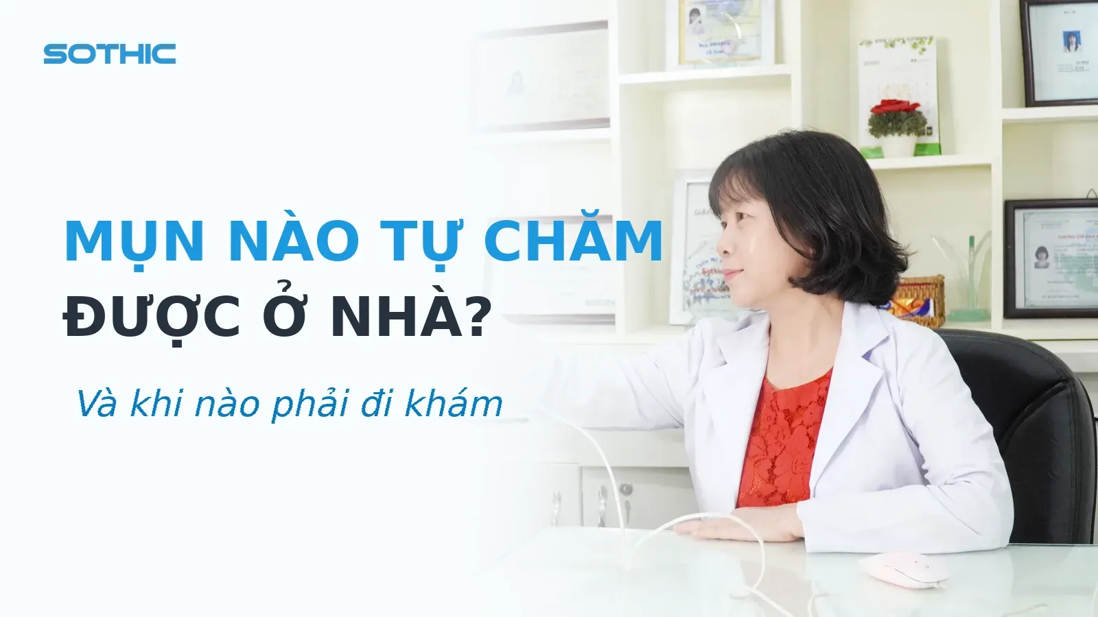 Thumbnail bài viết Mụn nào tự chăm được ở nhà, mụn nào cần đi khám da liễu: chữ MỤN NÀO TỰ CHĂM ĐƯỢC Ở NHÀ và bác sĩ đang tư vấn
